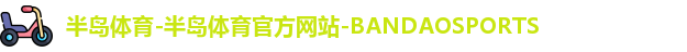 半岛体育-半岛体育官方网站-BANDAOSPORTS